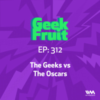 Ep. 312: The Geeks vs The Oscars