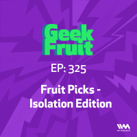 Ep. 325: Fruit Picks - Isolation Edition