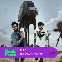 Ep. 50: Rogue One, Geek Fruit Fifty