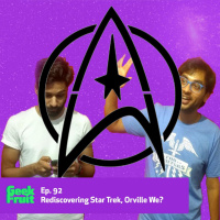 Ep. 92: Rediscovering Star Trek, Orville We?