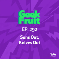 Ep. 292: Suns Out, Knives Out