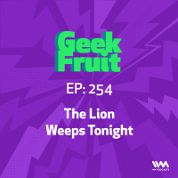 Ep. 254: The Lion Weeps Tonight