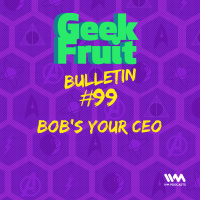 Ep. 317: Bulletin #99: Bobs your CEO