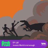 Ep. 138: Jurassic World is not enough