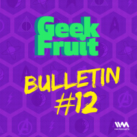 Ep. 141: Geek Fruit Bulletin #12