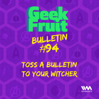 Ep. 305 Bulletin #94: Toss A Bulletin To Your Witcher