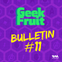 Ep. 139: Geek Fruit Bulletin #11