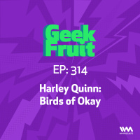 Ep. 314: Harley Quinn: Birds of Okay