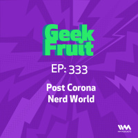 Ep. 333: Post Corona Nerd World