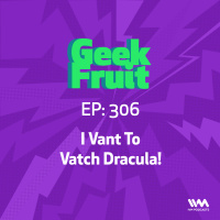 Ep. 306: I Vant To Vatch Dracula