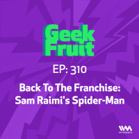 Ep. 310: Back To The Franchise: Sam Raimis Spider-Man