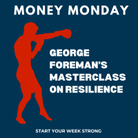 George Foreman’s Masterclass on Resilience (Money Monday)