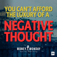 You Can’t Afford the Luxury of a Negative Thought (Money Monday)