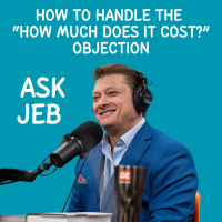 How to Handle the “How Much Does It Cost?” Objection (Ask Jeb)