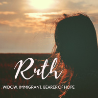 Introduction to Ruth: Widow, Immigrant, Bearer of Hope