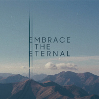 Embrace the Eternal