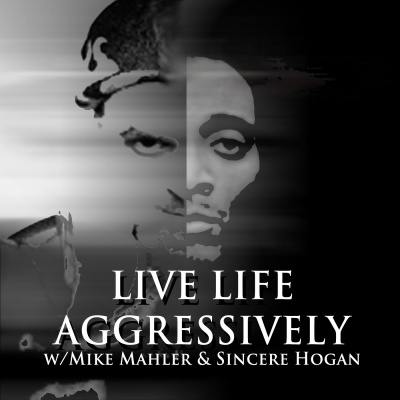 Live Life Aggressively Podcast W/mike Mahler  Sincere Hogan