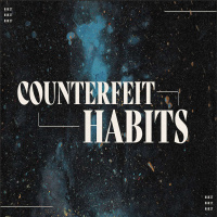 Counterfeit Habits Week Five