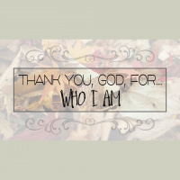 Thank You, God, For... Who I Am 10/28/2018