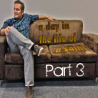 A day in the life of a saint - Part 3