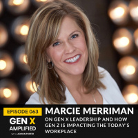 063: Marcie Merriman On Gen X Leadership and How Gen Z is Impacting the Today’s Workplace