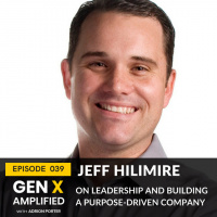 039: Jeff Hilimire on Leadership and Building a Purpose-Driven Company