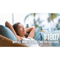 1807: Why All Moms Deserve Time for Self-Care