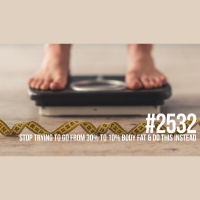 2532: STOP Trying to Go From 30% to 10% Body Fat... Do This Instead