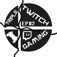 Triple Twitch Gaming Podcast EP#2