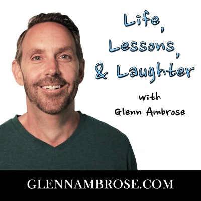 Life, Lessons,  Laughter With Glenn Ambrose