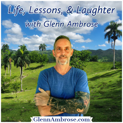 Life, Lessons,  Laughter With Glenn Ambrose