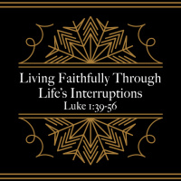 Living Faithfully Through Lifes Interruptions (1st Service)
