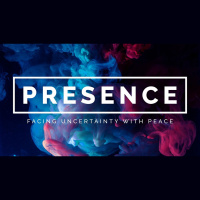 Presence, Facing Uncertainty with Peace Pastor Gary Brady 