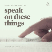 Words Matter: Speak on These Things - Pr. Chad Stuart - October 15, 2022