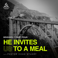 Bridges, Part 4: He Invites Us to a Meal, with Pastor Chad Stuart - Sept. 20, 2025