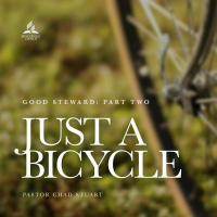 Good Steward: Just a Bicycle - Pr. Chad Stuart - February 12, 2022