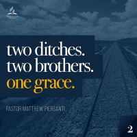 Two Ditches. Two Brothers. One Grace: Part 2 - Pastor Matthew Piersanti - March 12, 2022