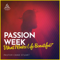 What Makes Life Beautiful? - A Passion Week Message from Pastor Chad Stuart - April 19, 2025