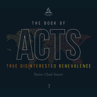 The Book of Acts: True Disinterested Benevolence - Pr. Chad Stuart - Feb. 27, 2021