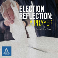Election Reflection: A Prayer - Pastor Chad Stuart - November 7, 2020