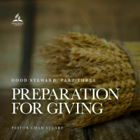 Good Steward: Preparation for Giving - Pastor Chad Stuart - February 19, 2022