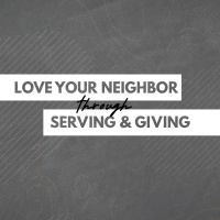 Love Your Neighbor through Serving  Giving