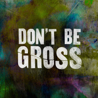 Dont Be Gross