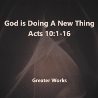 God is Doing A New Thing Acts 10:1-16