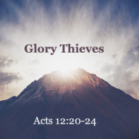 Glory Thieves Acts 12:20-24