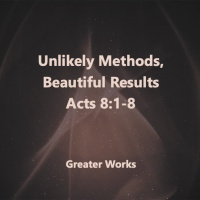 Unlikely Methods, Beautiful Results Acts 8:1-8