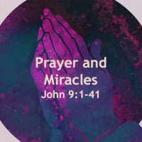 Prayer and Miracles John 9: 1-41