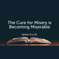 The Cure for Misery is Becoming Miserable James 4:1-10 (Audio)