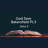 God Save Bakersfield Part 3 (John 3) (Audio)