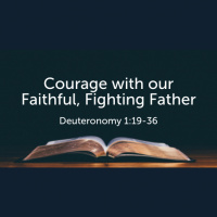 Courage with our Faithful, Fighting Father (Deuteronomy 1) (Audio)